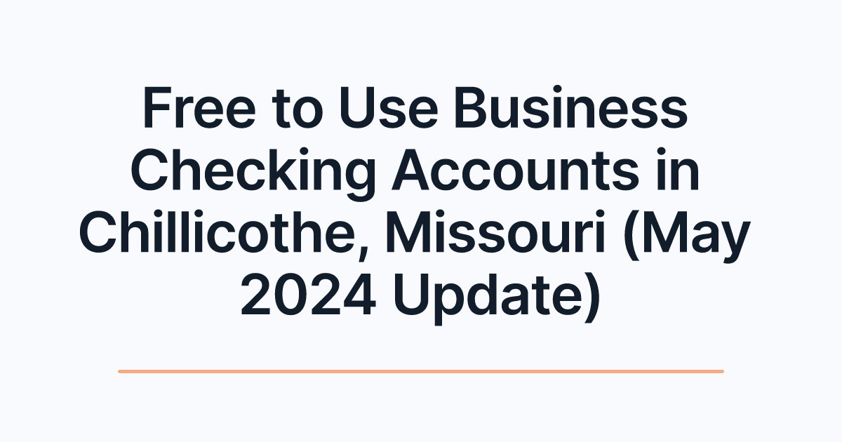 Free to Use Business Checking Accounts in Chillicothe, Missouri (May 2024 Update)